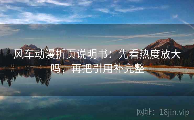 风车动漫折页说明书：先看热度放大吗，再把引用补完整