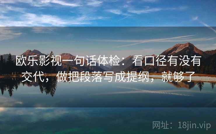 欧乐影视一句话体检：看口径有没有交代，做把段落写成提纲，就够了