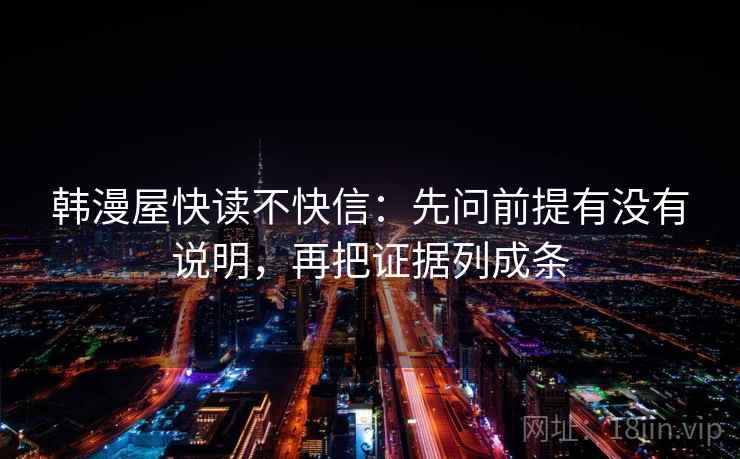 韩漫屋快读不快信：先问前提有没有说明，再把证据列成条